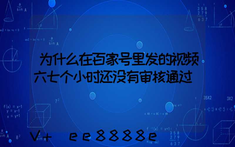 为什么在百家号里发的视频六七个小时还没有审核通过