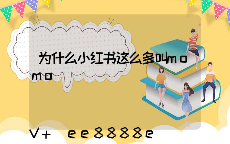 为什么小红书这么多叫momo