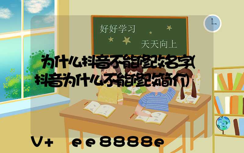 为什么抖音不能修改名字(抖音为什么不能修改简介)