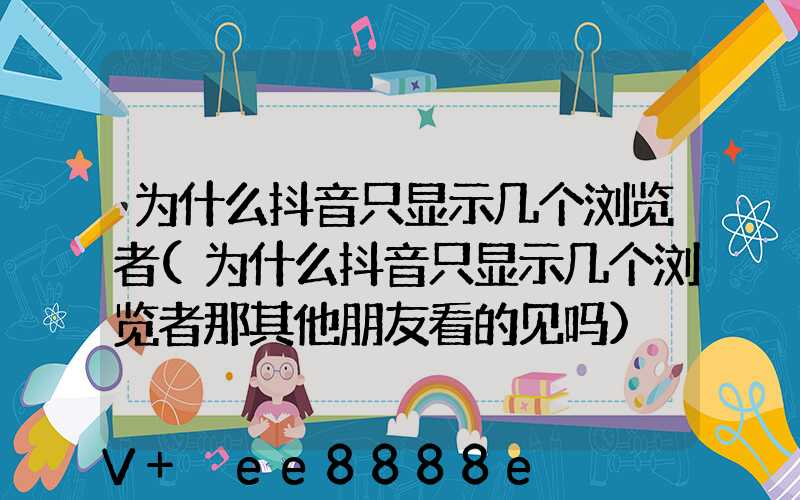 为什么抖音只显示几个浏览者(为什么抖音只显示几个浏览者那其他朋友看的见吗)