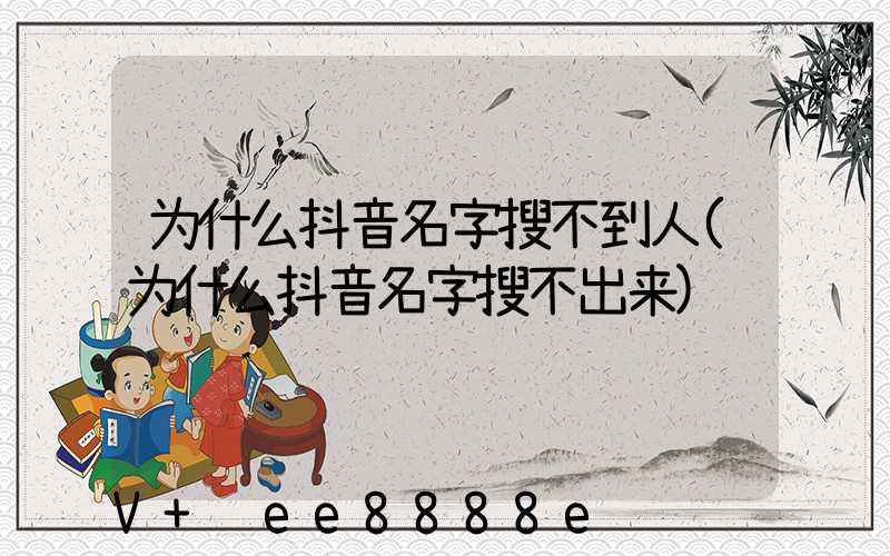 为什么抖音名字搜不到人(为什么抖音名字搜不出来)
