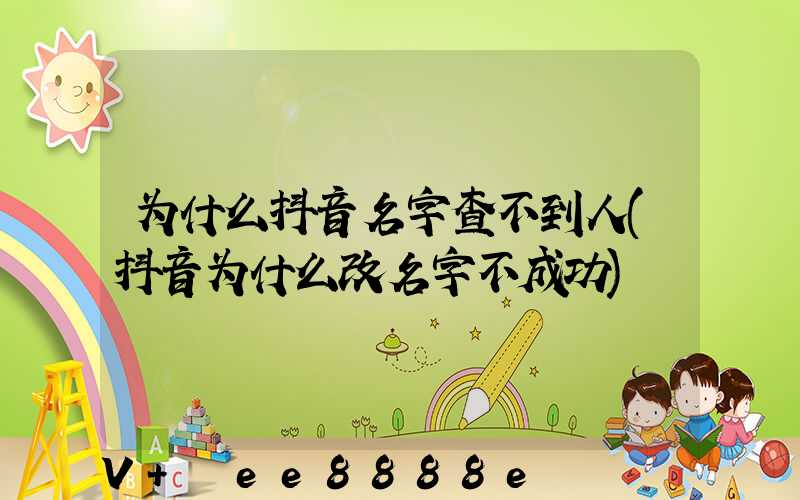 为什么抖音名字查不到人(抖音为什么改名字不成功)