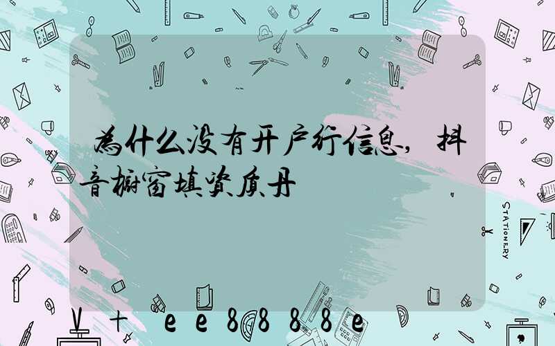 为什么没有开户行信息,抖音橱窗填资质丹