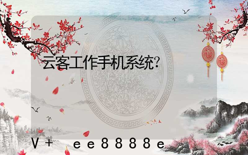 云客工作手机系统？