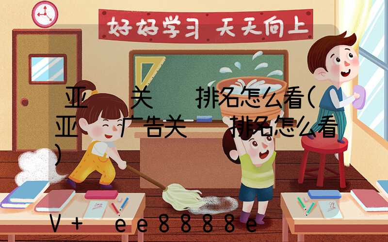 亚马逊关键词排名怎么看(亚马逊广告关键词排名怎么看)
