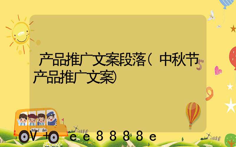 产品推广文案段落(中秋节产品推广文案)