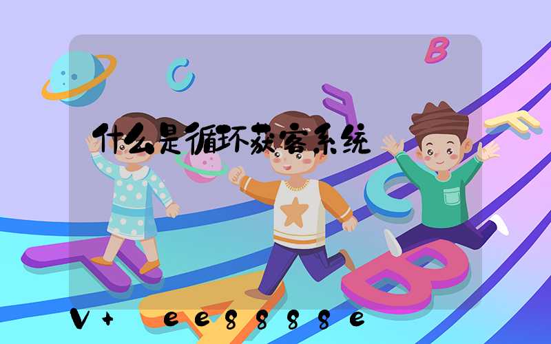 什么是循环获客系统