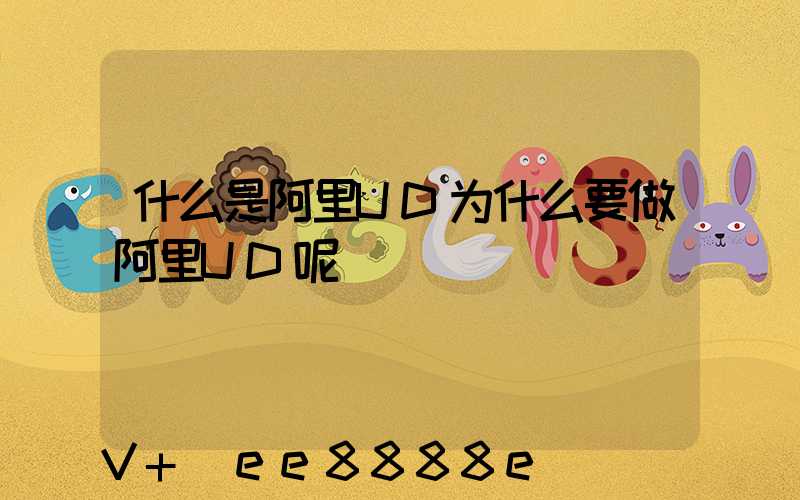 什么是阿里UD为什么要做阿里UD呢