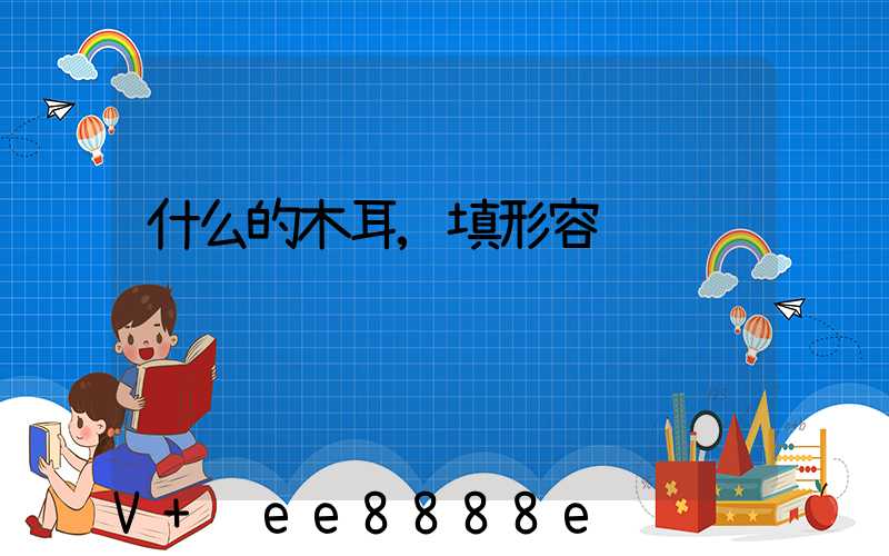 什么的木耳,填形容词
