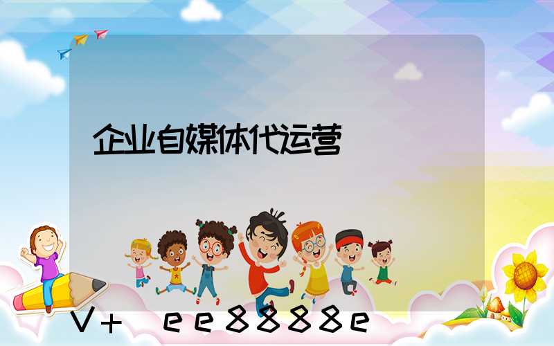 企业自媒体代运营