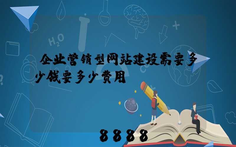 企业营销型网站建设需要多少钱要多少费用