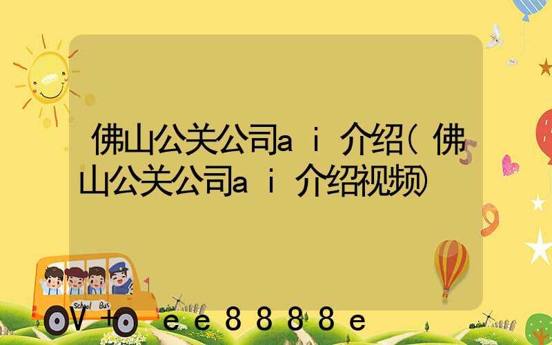 佛山公关公司ai介绍(佛山公关公司ai介绍视频)