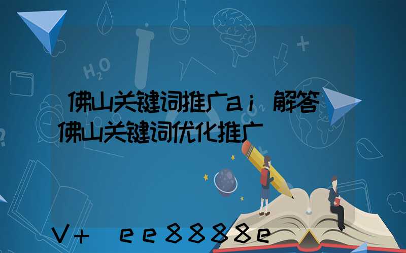 佛山关键词推广ai解答(佛山关键词优化推广)