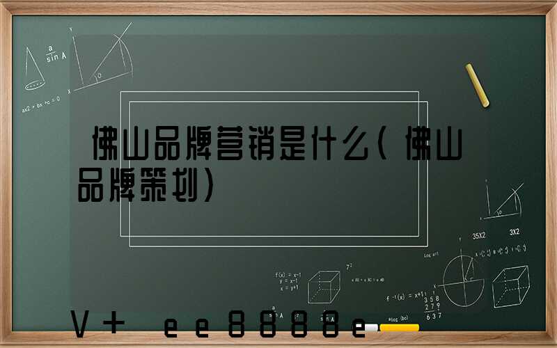 佛山品牌营销是什么(佛山品牌策划)