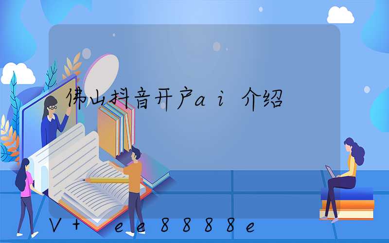 佛山抖音开户ai介绍