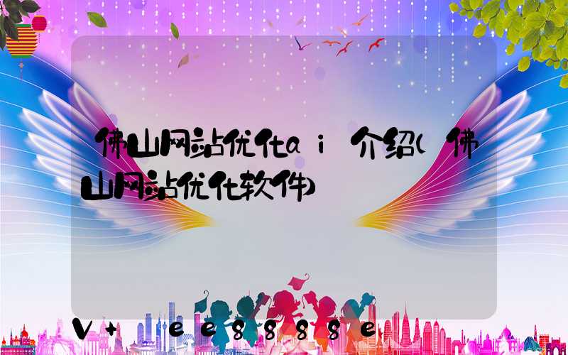 佛山网站优化ai介绍(佛山网站优化软件)