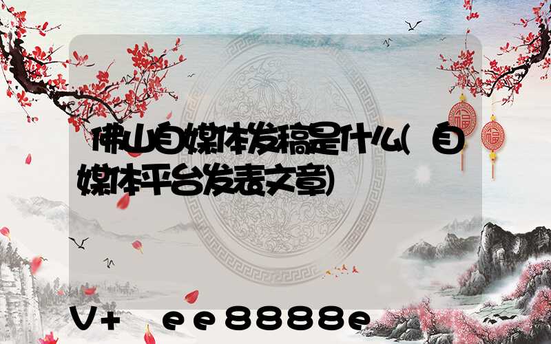佛山自媒体发稿是什么(自媒体平台发表文章)