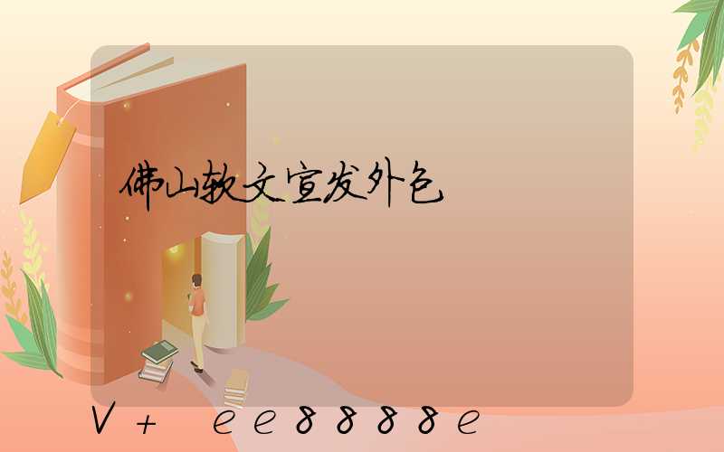 佛山软文宣发外包