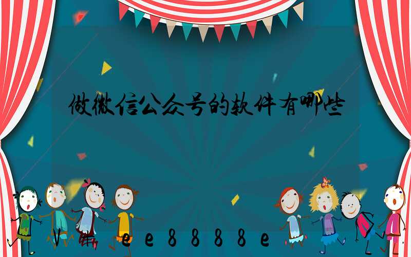 做微信公众号的软件有哪些