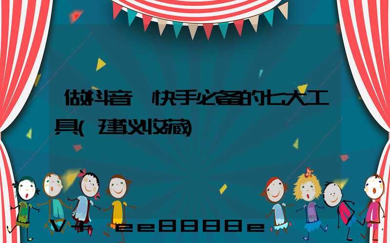 做抖音、快手必备的七大工具(建议收藏)