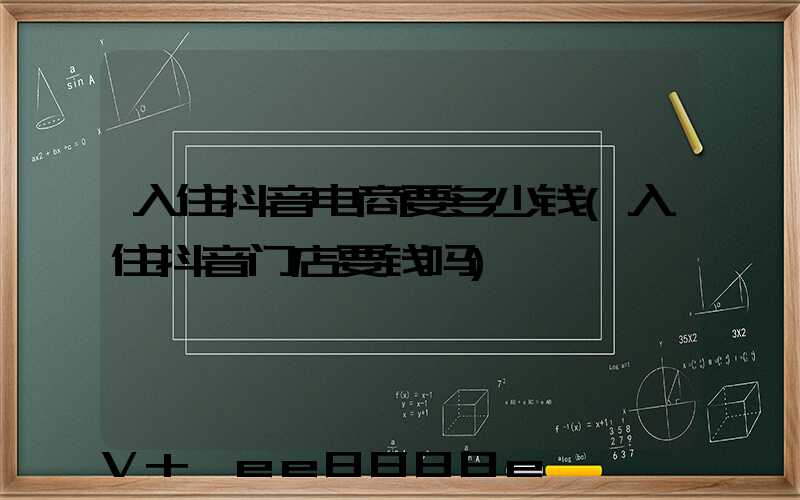 入住抖音电商要多少钱(入住抖音门店要钱吗)