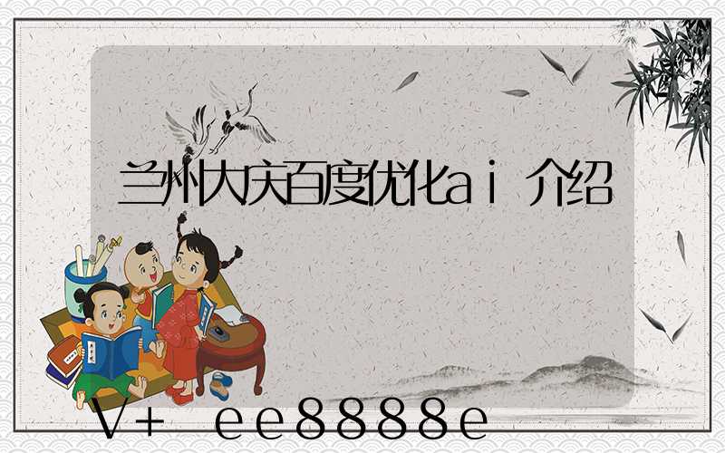 兰州大庆百度优化ai介绍