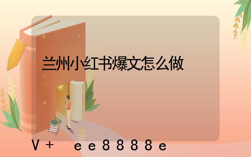 兰州小红书爆文怎么做