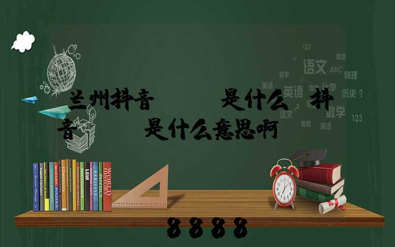 兰州抖音seo是什么(抖音seo是什么意思啊)