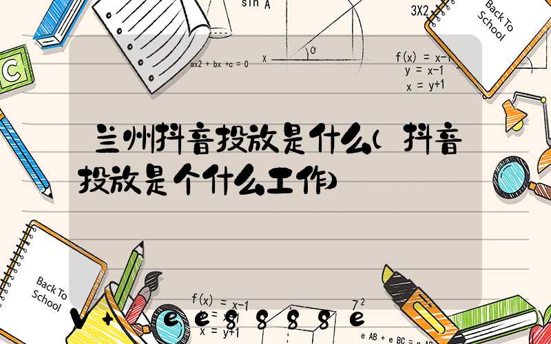 兰州抖音投放是什么(抖音投放是个什么工作)