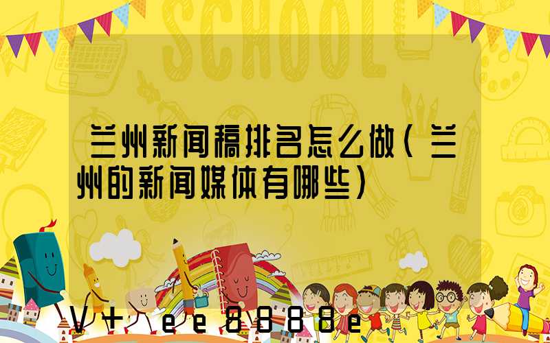 兰州新闻稿排名怎么做(兰州的新闻媒体有哪些)