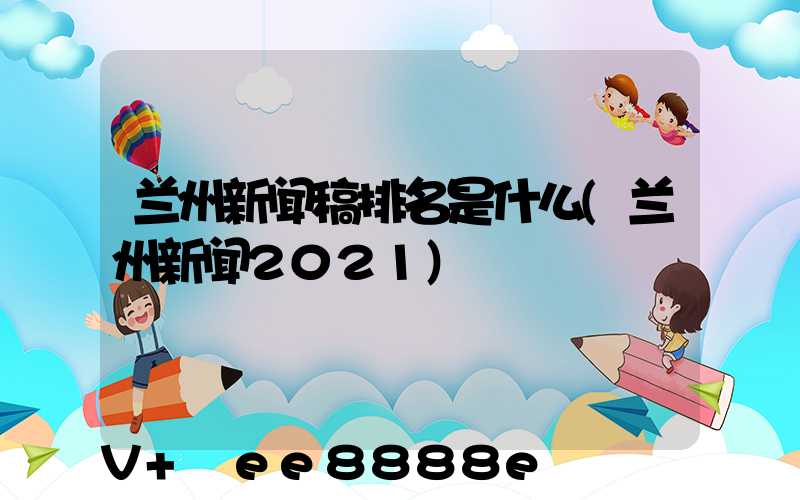 兰州新闻稿排名是什么(兰州新闻2021)