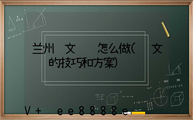 兰州软文营销怎么做(软文营销的技巧和方案)