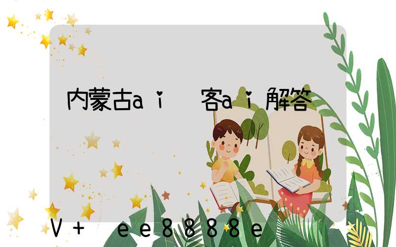 内蒙古ai获客ai解答