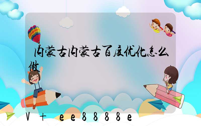 内蒙古内蒙古百度优化怎么做