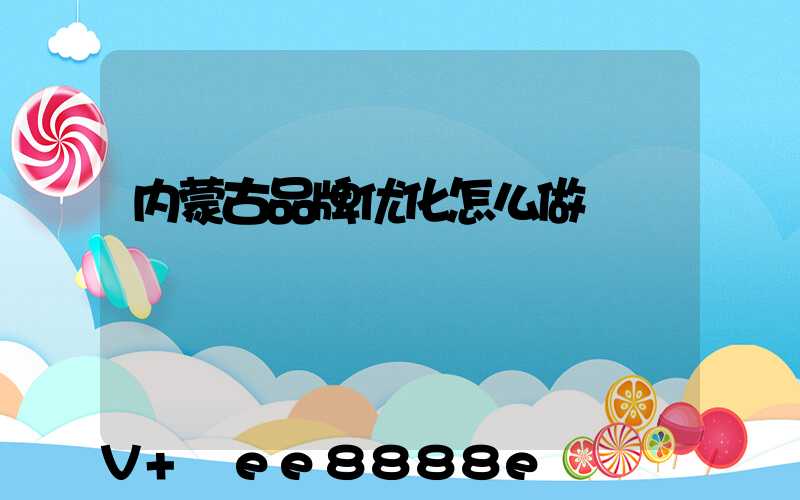 内蒙古品牌优化怎么做