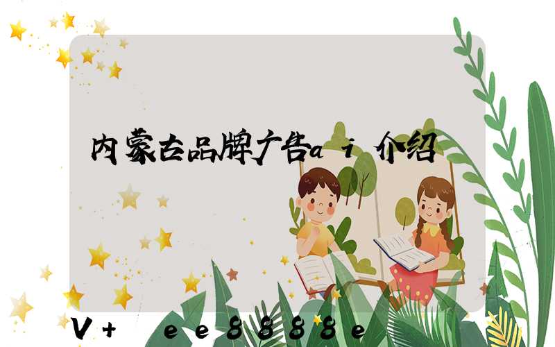 内蒙古品牌广告ai介绍