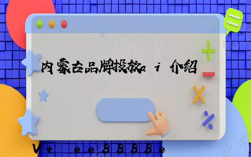 内蒙古品牌投放ai介绍