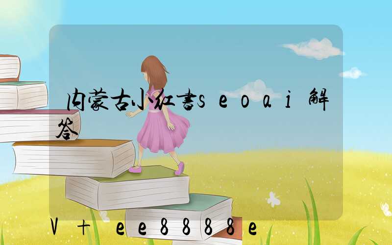 内蒙古小红书seoai解答
