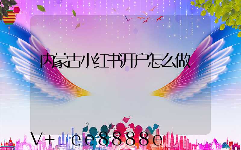 内蒙古小红书开户怎么做