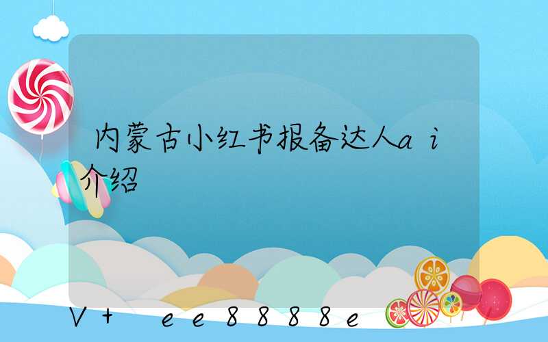 内蒙古小红书报备达人ai介绍
