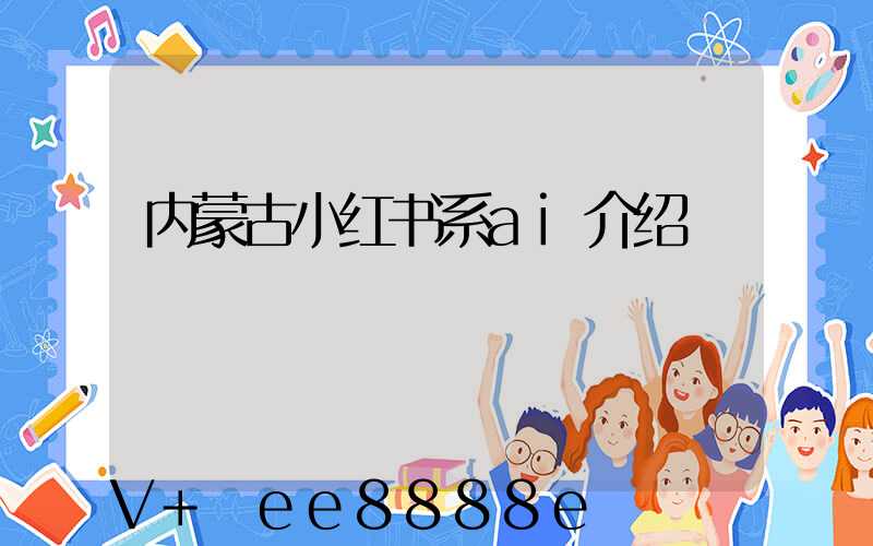 内蒙古小红书系ai介绍