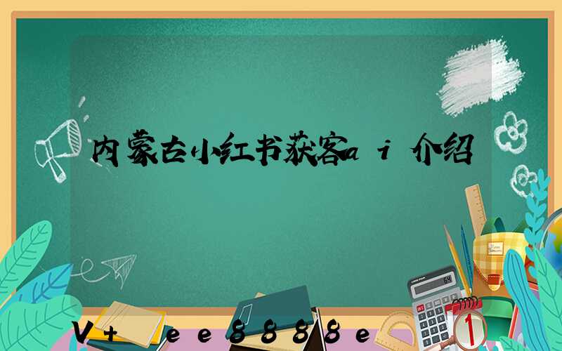 内蒙古小红书获客ai介绍