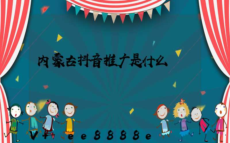 内蒙古抖音推广是什么