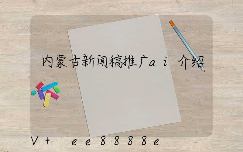 内蒙古新闻稿推广ai介绍