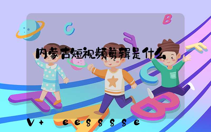 内蒙古短视频剪辑是什么