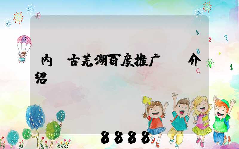 内蒙古芜湖百度推广ai介绍