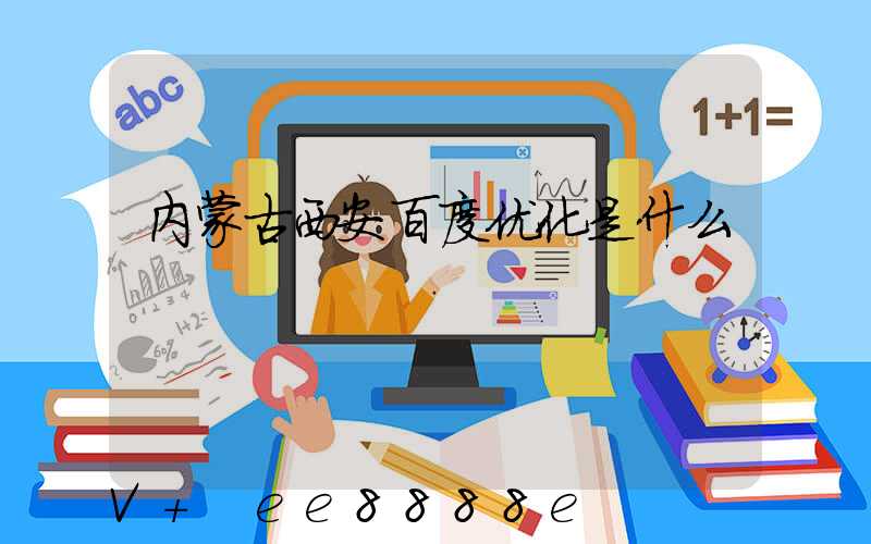 内蒙古西安百度优化是什么