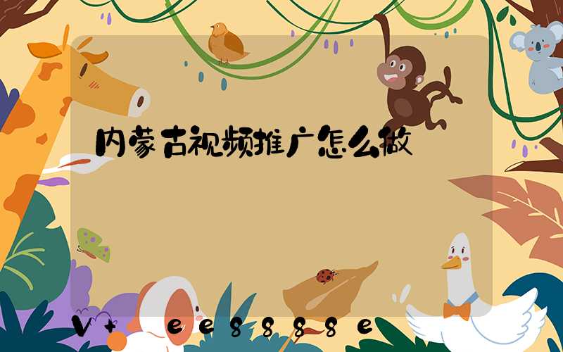 内蒙古视频推广怎么做