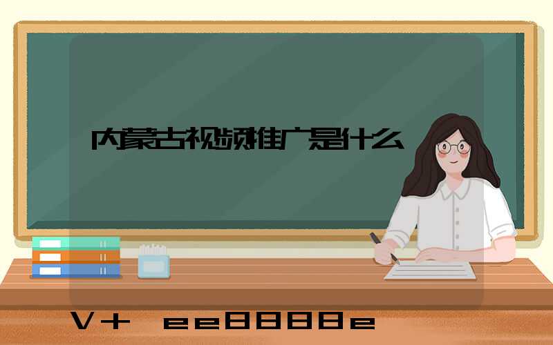 内蒙古视频推广是什么