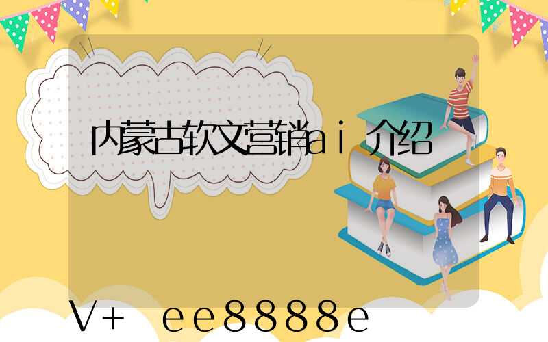 内蒙古软文营销ai介绍